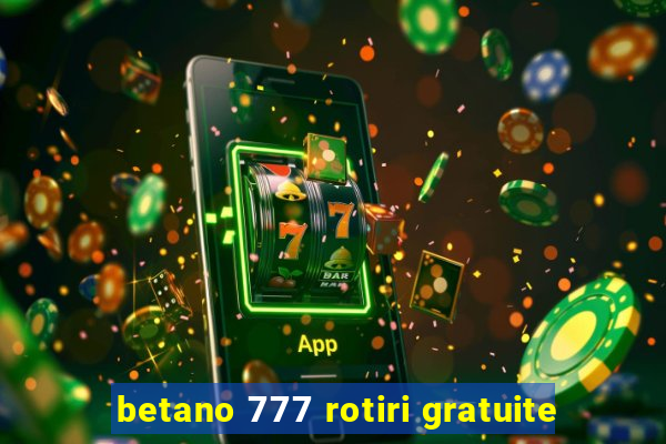 betano 777 rotiri gratuite